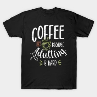 Coffee Because Adulting Is Hard T-Shirt